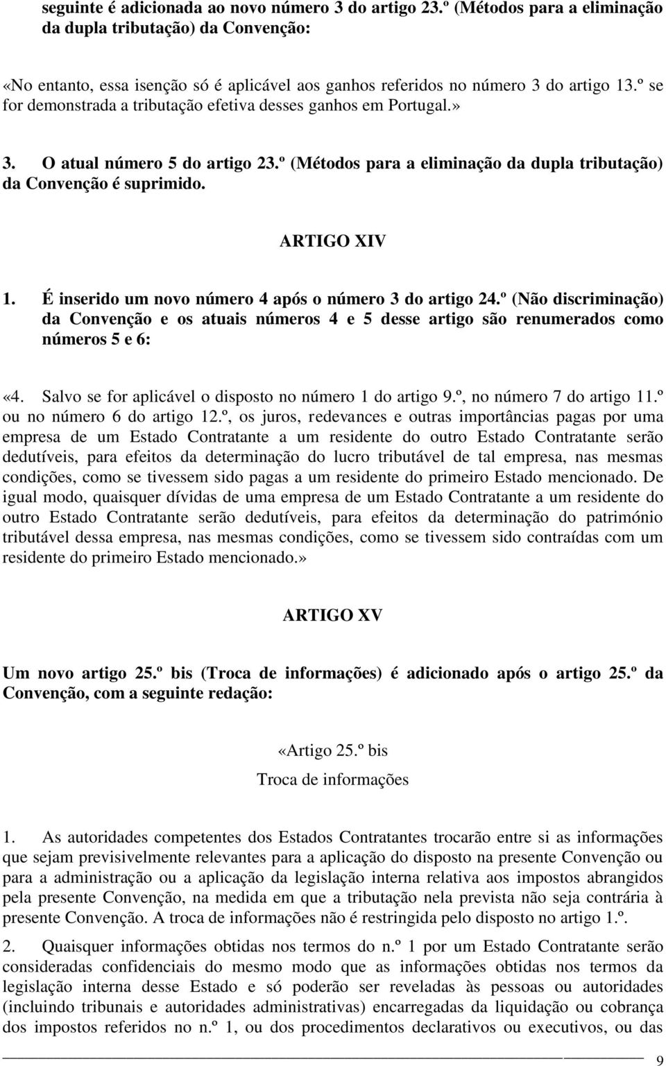 º se for demonstrada a tributação efetiva desses ganhos em Portugal.» 3. O atual número 5 do artigo 23.º (Métodos para a eliminação da dupla tributação) da Convenção é suprimido. ARTIGO XIV 1.