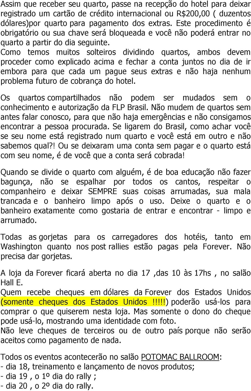 Como temos muitos solteiros dividindo quartos, ambos devem proceder como explicado acima e fechar a conta juntos no dia de ir embora para que cada um pague seus extras e não haja nenhum problema