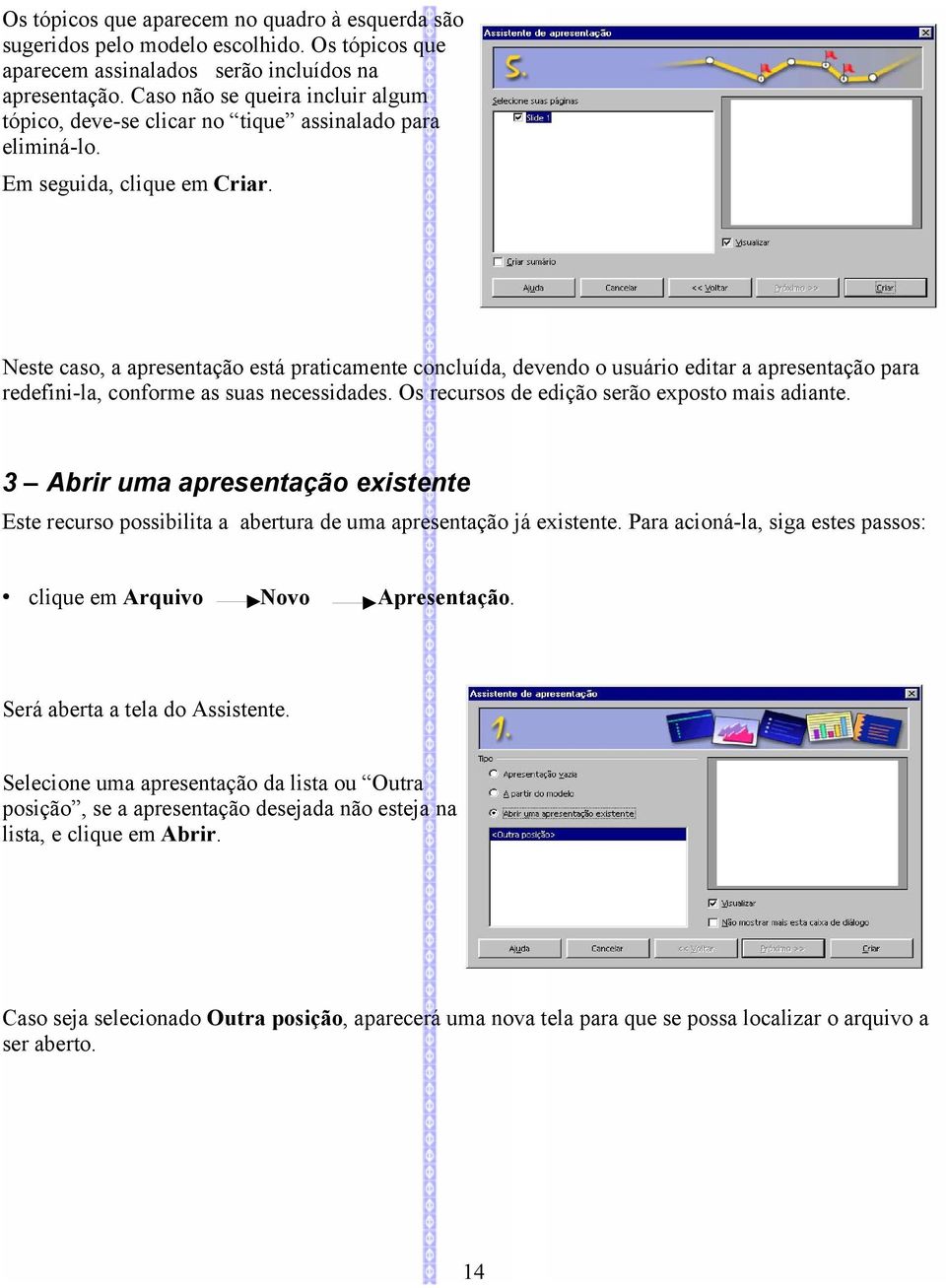 Neste caso, a apresentação está praticamente concluída, devendo o usuário editar a apresentação para redefini-la, conforme as suas necessidades. Os recursos de edição serão exposto mais adiante.