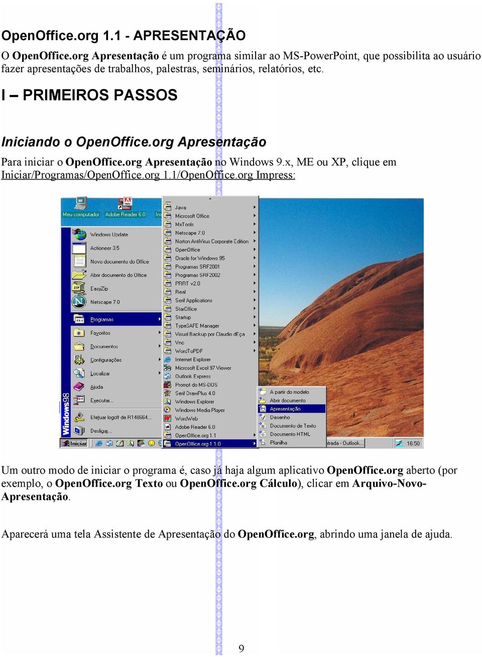 I PRIMEIROS PASSOS Iniciando o OpenOffice.org Apresentação Para iniciar o OpenOffice.org Apresentação no Windows 9.x, ME ou XP, clique em Iniciar/Programas/OpenOffice.org 1.