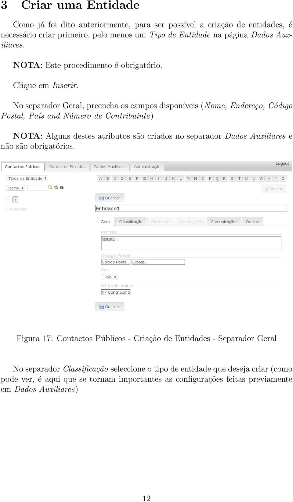 No separador Geral, preencha os campos disponíveis (Nome, Endereço, Código Postal, País and Número de Contribuinte) NOTA: Alguns destes atributos são criados no separador Dados