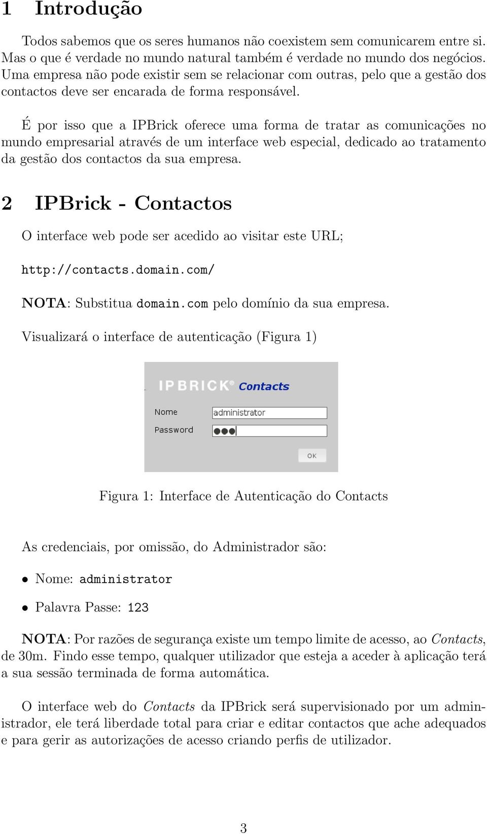 É por isso que a IPBrick oferece uma forma de tratar as comunicações no mundo empresarial através de um interface web especial, dedicado ao tratamento da gestão dos contactos da sua empresa.