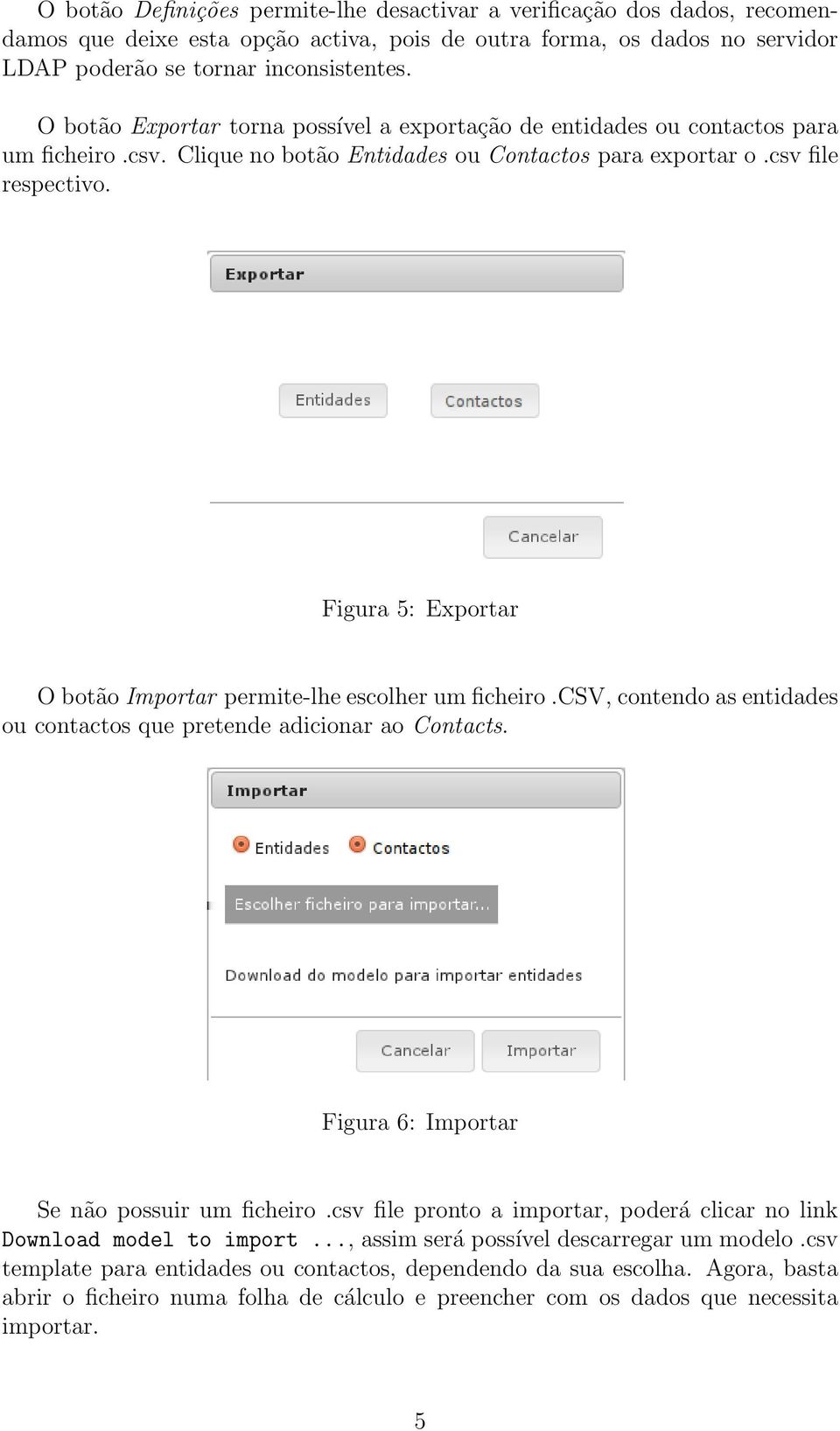 Figura 5: Exportar O botão Importar permite-lhe escolher um ficheiro.csv, contendo as entidades ou contactos que pretende adicionar ao Contacts. Figura 6: Importar Se não possuir um ficheiro.