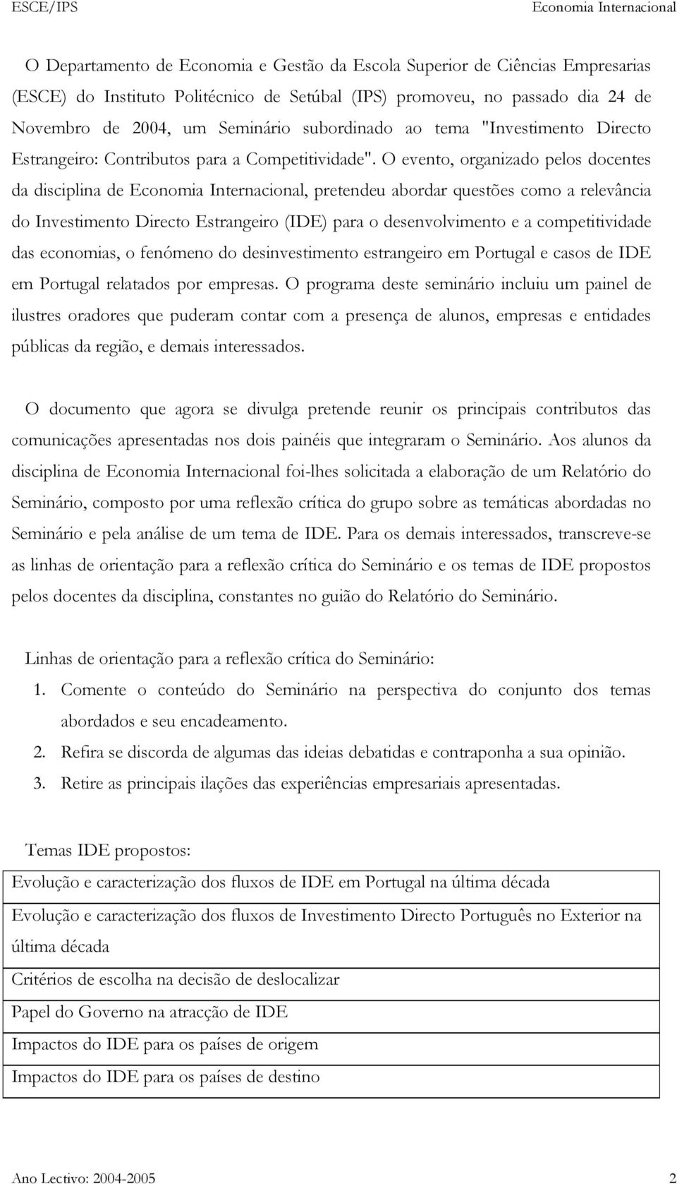 O evento, organizado pelos docentes da disciplina de, pretendeu abordar questões como a relevância do Investimento Directo Estrangeiro (IDE) para o desenvolvimento e a competitividade das economias,