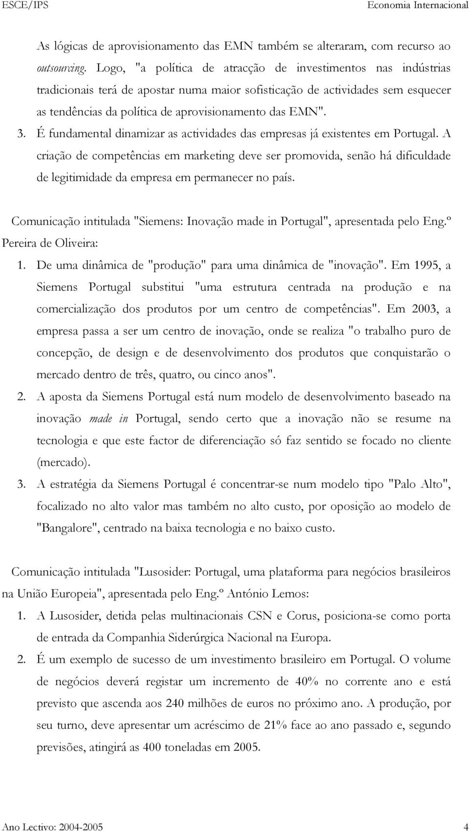 3. É fundamental dinamizar as actividades das empresas já existentes em Portugal.