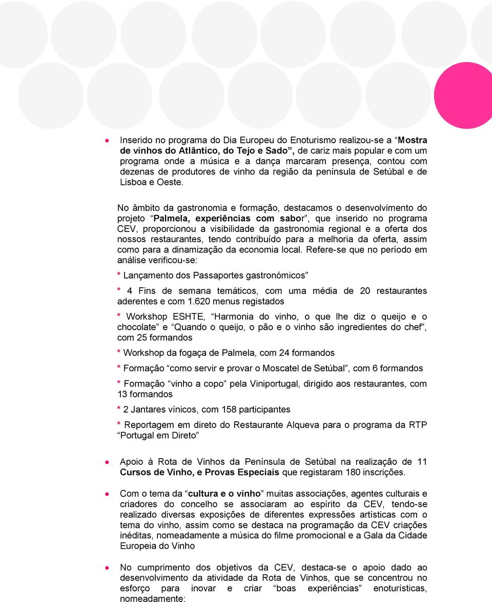 No âmbito da gastronomia e formação, destacamos o desenvolvimento do projeto Palmela, experiências com sabor, que inserido no programa CEV, proporcionou a visibilidade da gastronomia regional e a