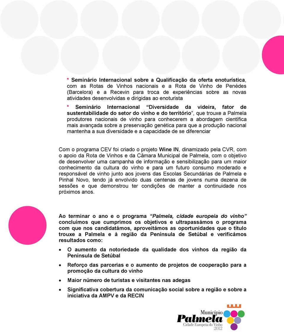 nacionais de vinho para conhecerem a abordagem científica mais avançada sobre a preservação genética para que a produção nacional mantenha a sua diversidade e a capacidade de se diferenciar Com o