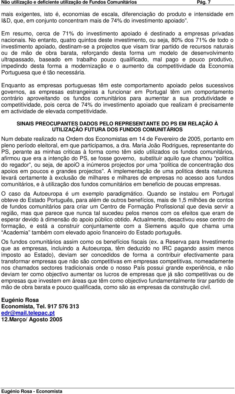 Em resumo, cerca de 71% do investimento apoiado é destinado a empresas privadas nacionais.