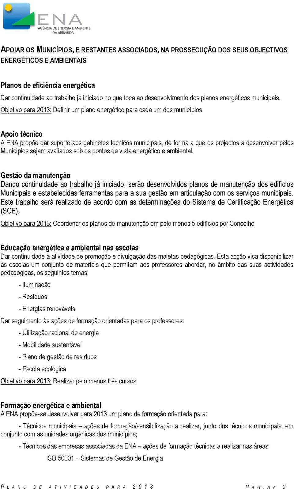 Objetivo para 2013: Definir um plano energético para cada um dos municípios Apoio técnico A ENA propõe dar suporte aos gabinetes técnicos municipais, de forma a que os projectos a desenvolver pelos