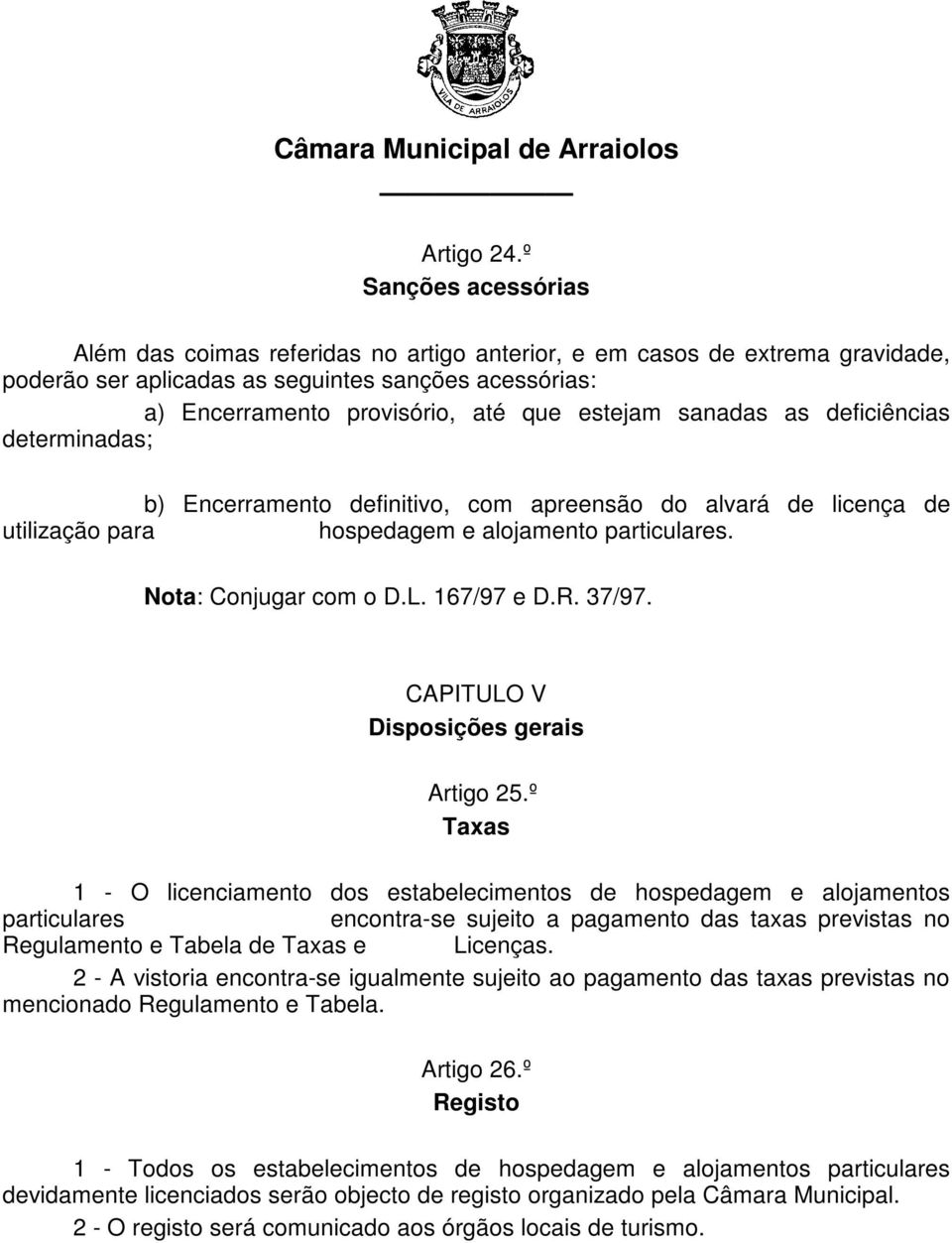 sanadas as deficiências determinadas; b) Encerramento definitivo, com apreensão do alvará de licença de utilização para hospedagem e alojamento particulares. Nota: Conjugar com o D.L. 167/97 e D.R.