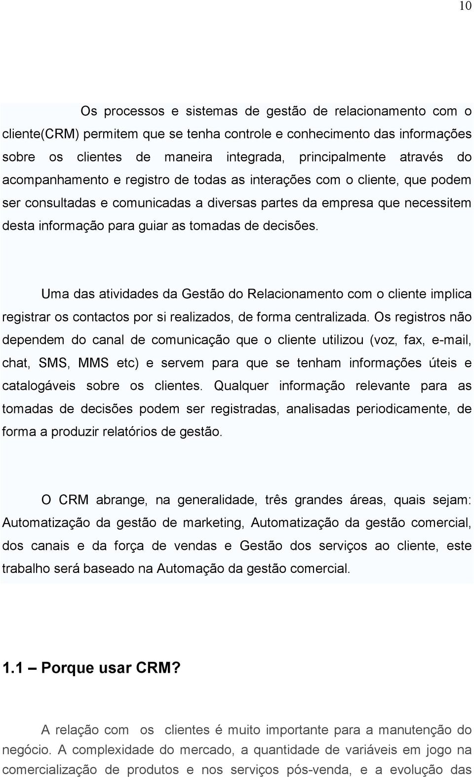 decisões. Uma das atividades da Gestão do Relacionamento com o cliente implica registrar os contactos por si realizados, de forma centralizada.