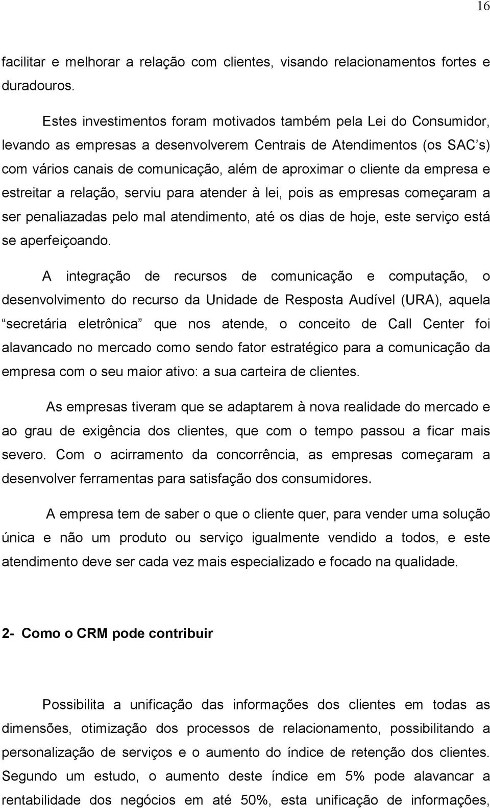 cliente da empresa e estreitar a relação, serviu para atender à lei, pois as empresas começaram a ser penaliazadas pelo mal atendimento, até os dias de hoje, este serviço está se aperfeiçoando.