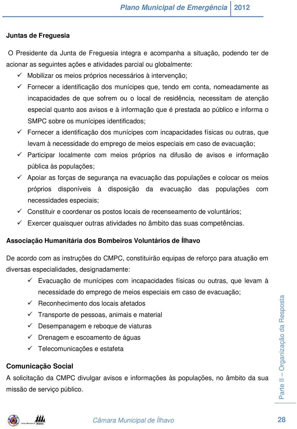 avisos e à informação que é prestada ao público e informa o SMPC sobre os munícipes identificados; Fornecer a identificação dos munícipes com incapacidades físicas ou outras, que levam à necessidade