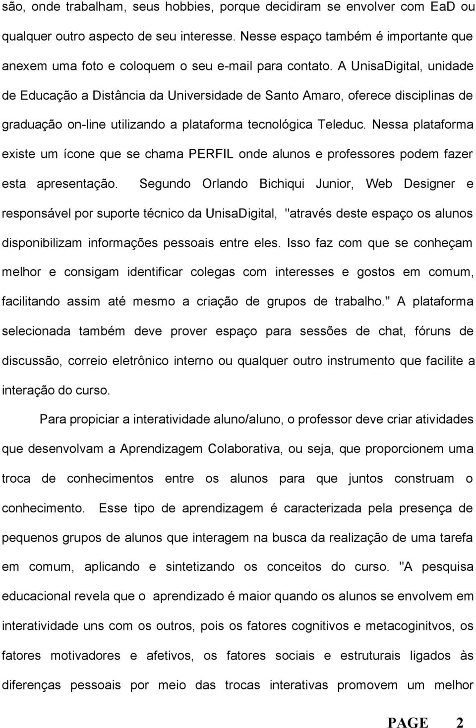 A UnisaDigital, unidade de Educação a Distância da Universidade de Santo Amaro, oferece disciplinas de graduação on-line utilizando a plataforma tecnológica Teleduc.