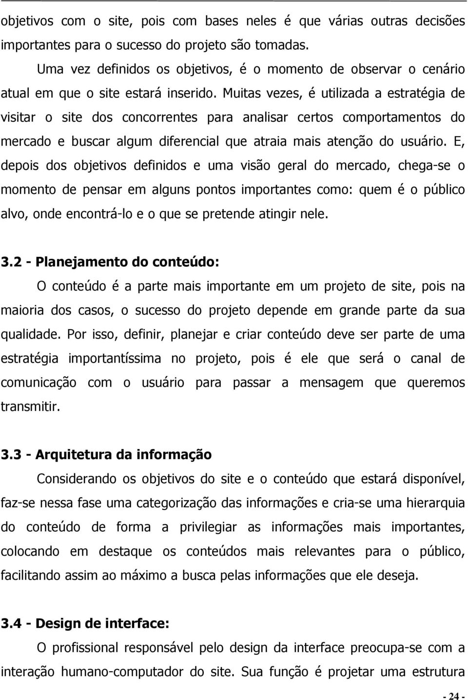 Muitas vezes, é utilizada a estratégia de visitar o site dos concorrentes para analisar certos comportamentos do mercado e buscar algum diferencial que atraia mais atenção do usuário.