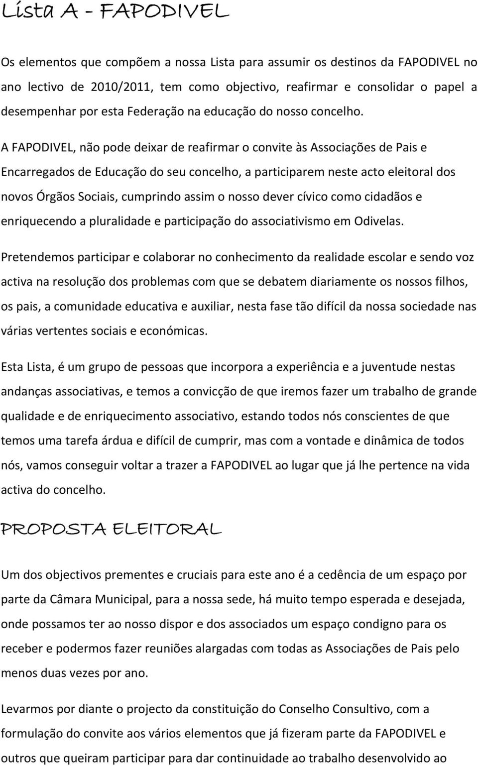 A FAPODIVEL, não pode deixar de reafirmar o convite às Associações de Pais e Encarregados de Educação do seu concelho, a participarem neste acto eleitoral dos novos Órgãos Sociais, cumprindo assim o