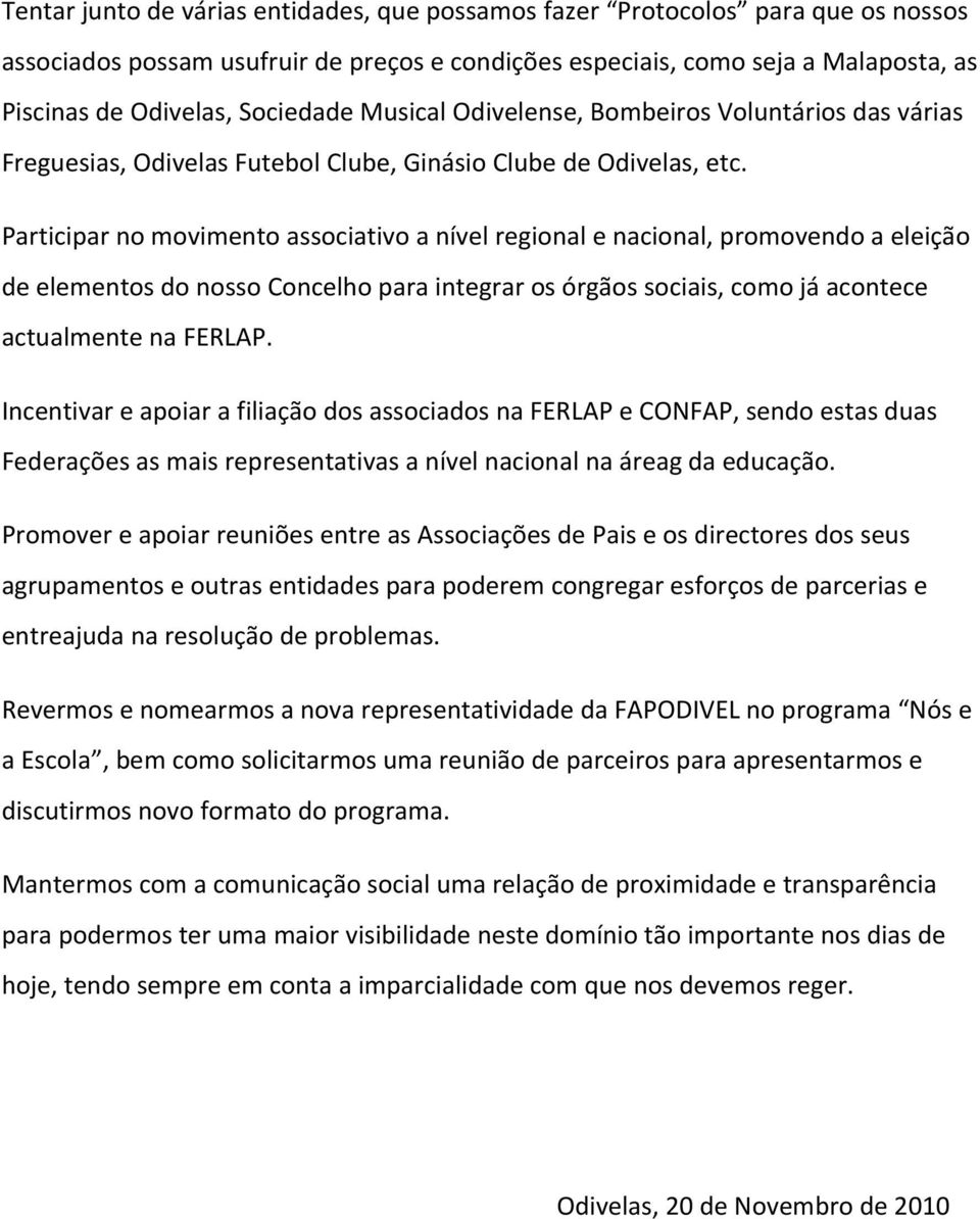 Participar no movimento associativo a nível regional e nacional, promovendo a eleição de elementos do nosso Concelho para integrar os órgãos sociais, como já acontece actualmente na FERLAP.