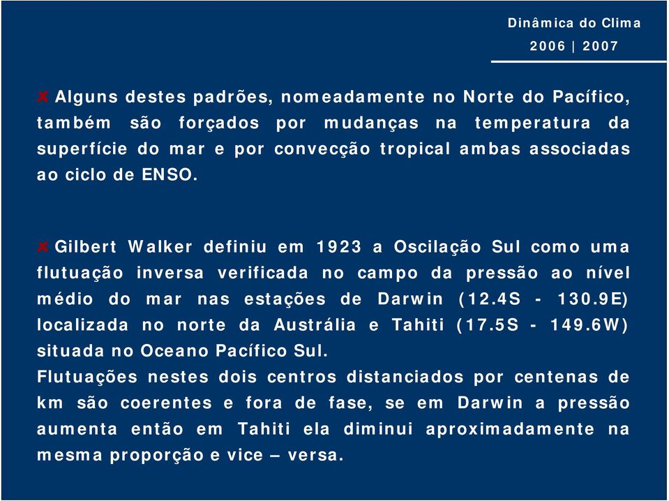 Gilbert Walker definiu em 93 a Oscilação Sul como uma flutuação inversa verificada no campo da pressão ao nível médio do mar nas estações de Darwin (.4S - 3.