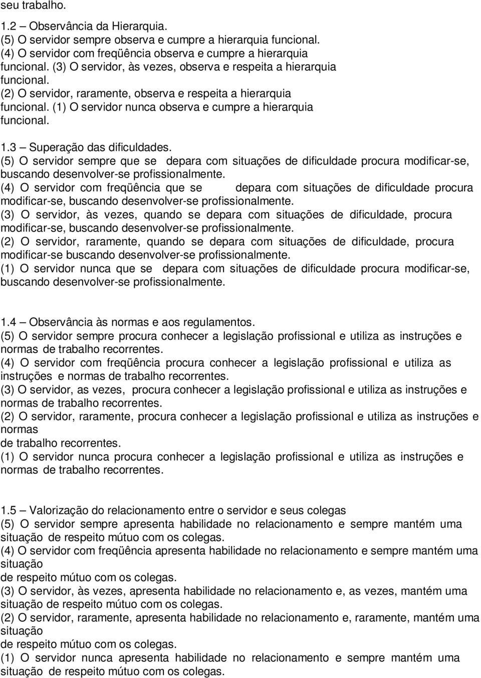 1.3 Superação das dificuldades. (5) O servidor sempre que se depara com situações de dificuldade procura modificar-se, buscando desenvolver-se profissionalmente.