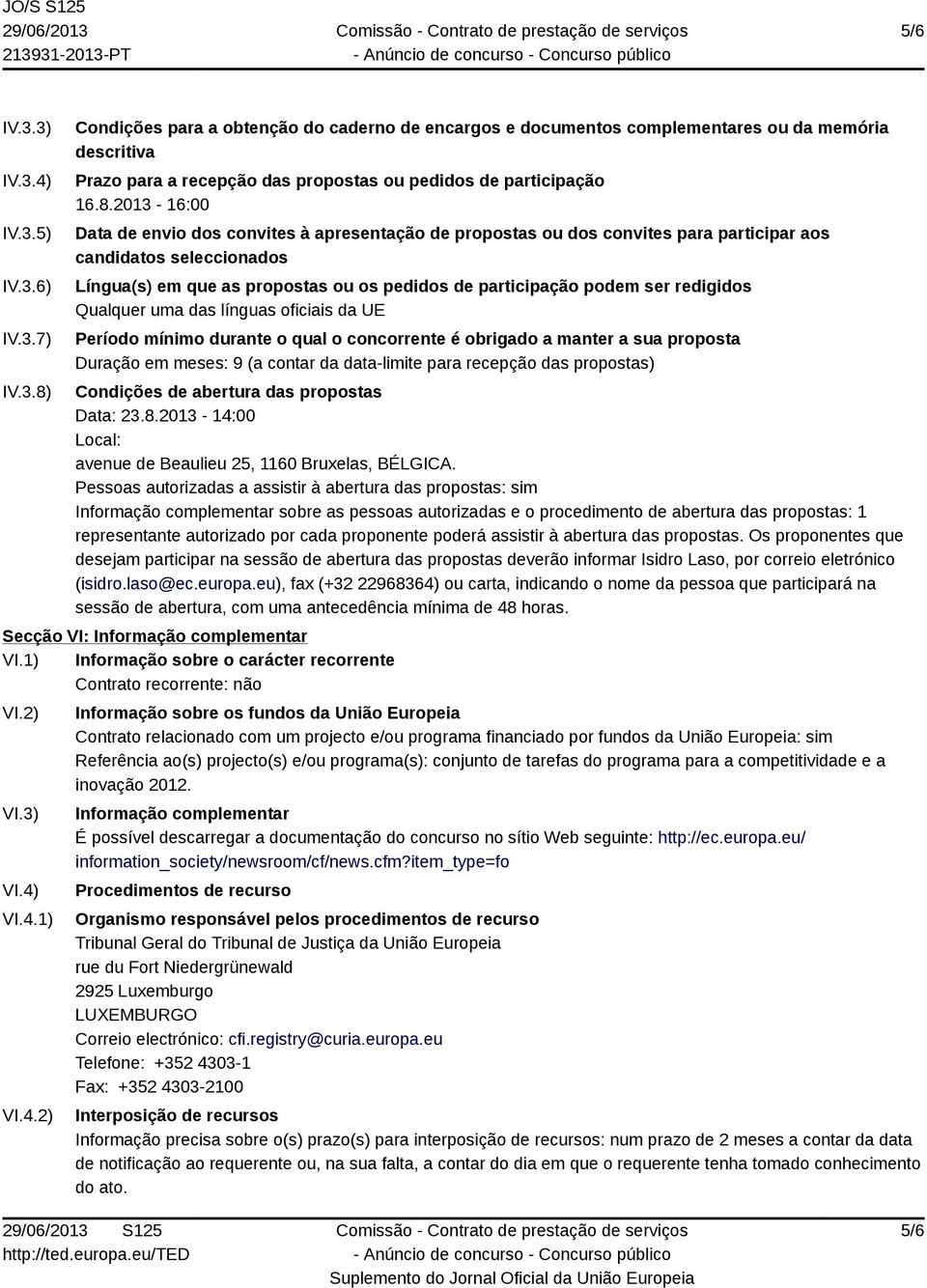 redigidos Qualquer uma das línguas oficiais da UE Período mínimo durante o qual o concorrente é obrigado a manter a sua proposta Duração em meses: 9 (a contar da data-limite para recepção das