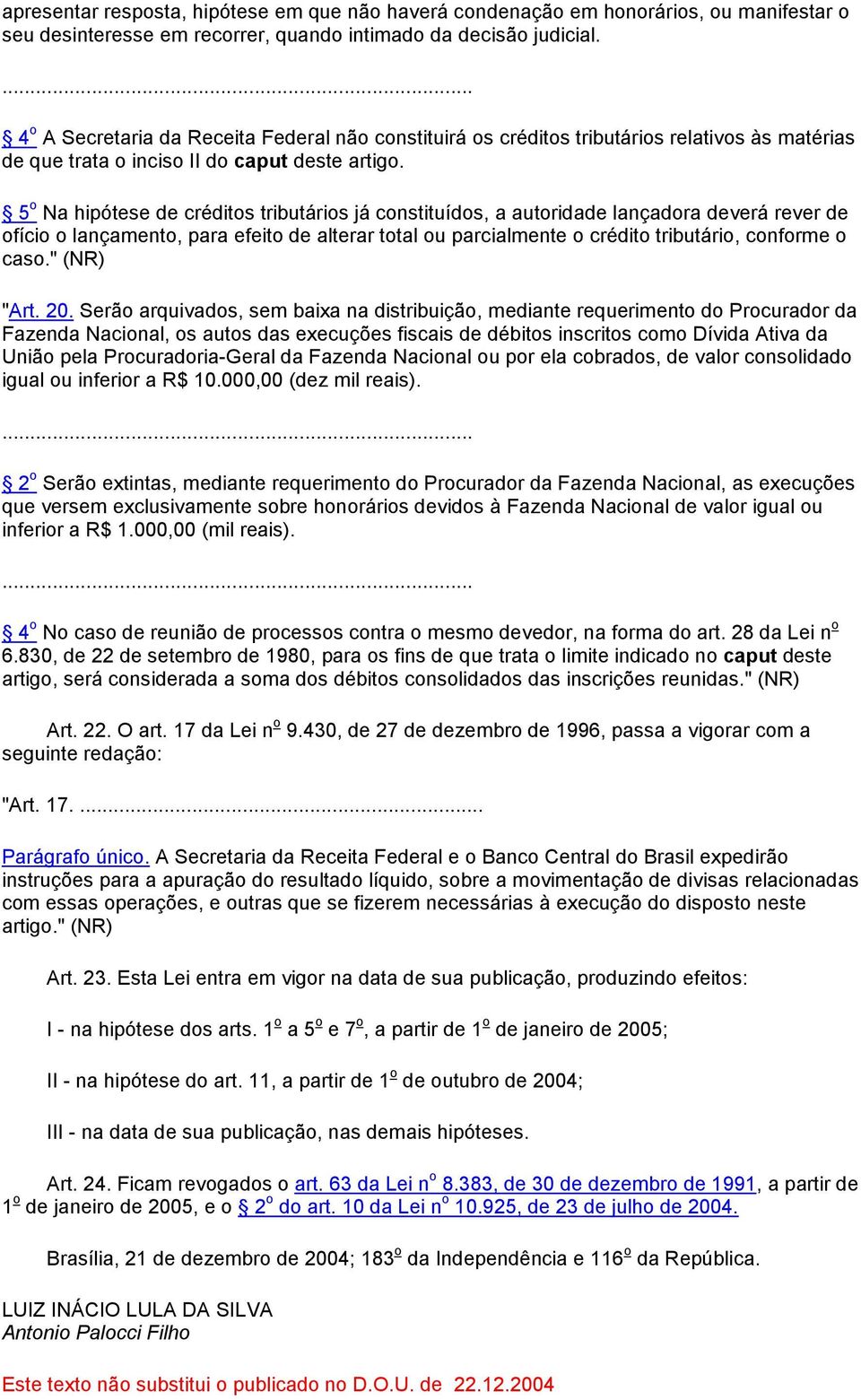 5 o Na hipótese de créditos tributários já constituídos, a autoridade lançadora deverá rever de ofício o lançamento, para efeito de alterar total ou parcialmente o crédito tributário, conforme o caso.