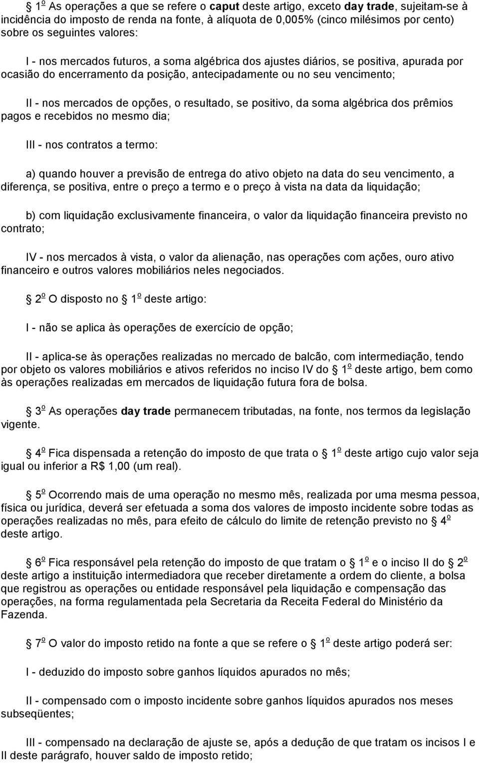 opções, o resultado, se positivo, da soma algébrica dos prêmios pagos e recebidos no mesmo dia; III - nos contratos a termo: a) quando houver a previsão de entrega do ativo objeto na data do seu