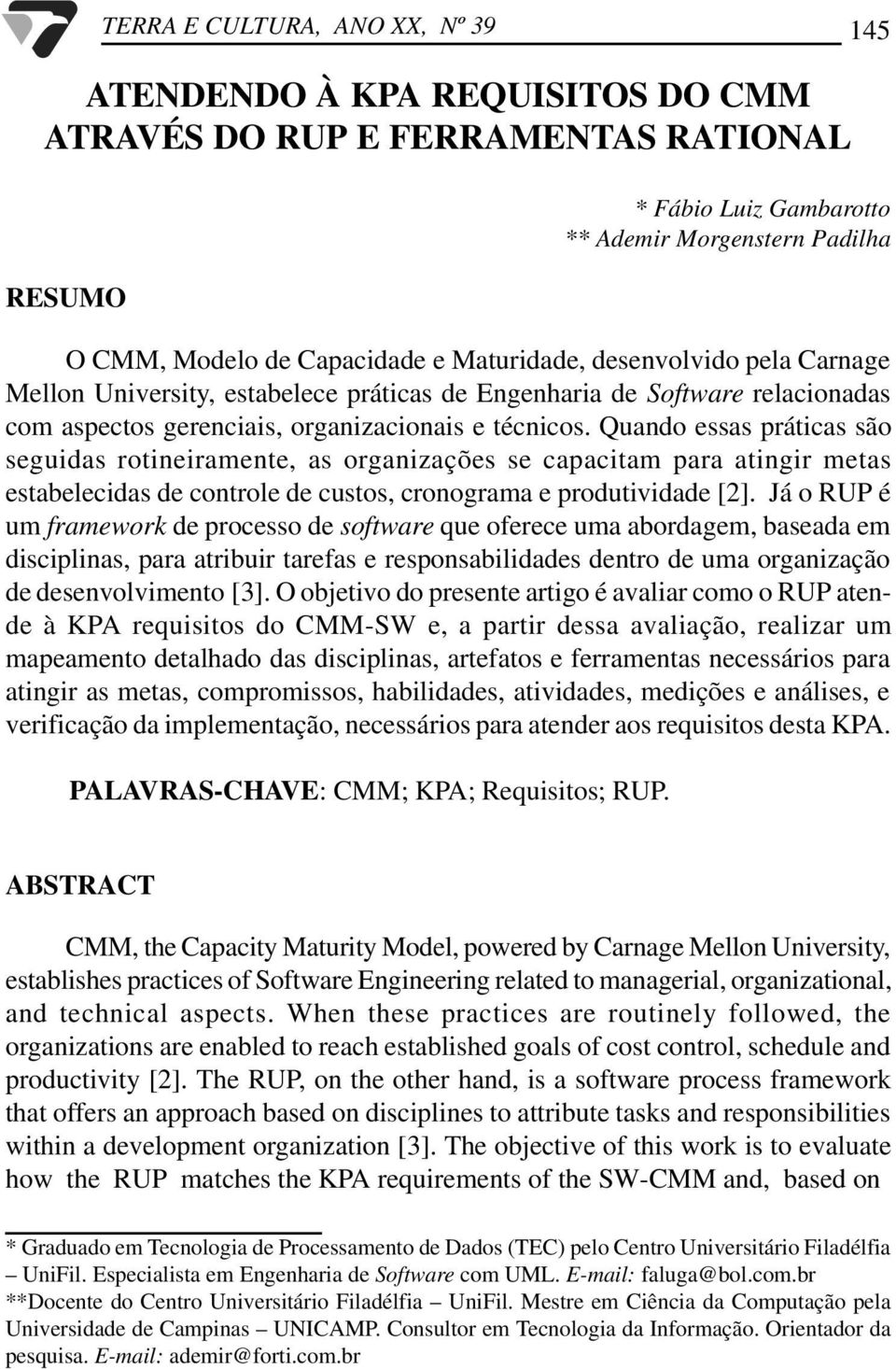 Quando essas práticas são seguidas rotineiramente, as organizações se capacitam para atingir metas estabelecidas de controle de custos, cronograma e produtividade [2].