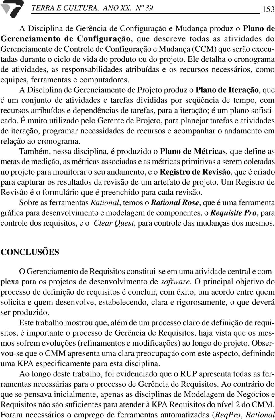 Ele detalha o cronograma de atividades, as responsabilidades atribuídas e os recursos necessários, como equipes, ferramentas e computadores.