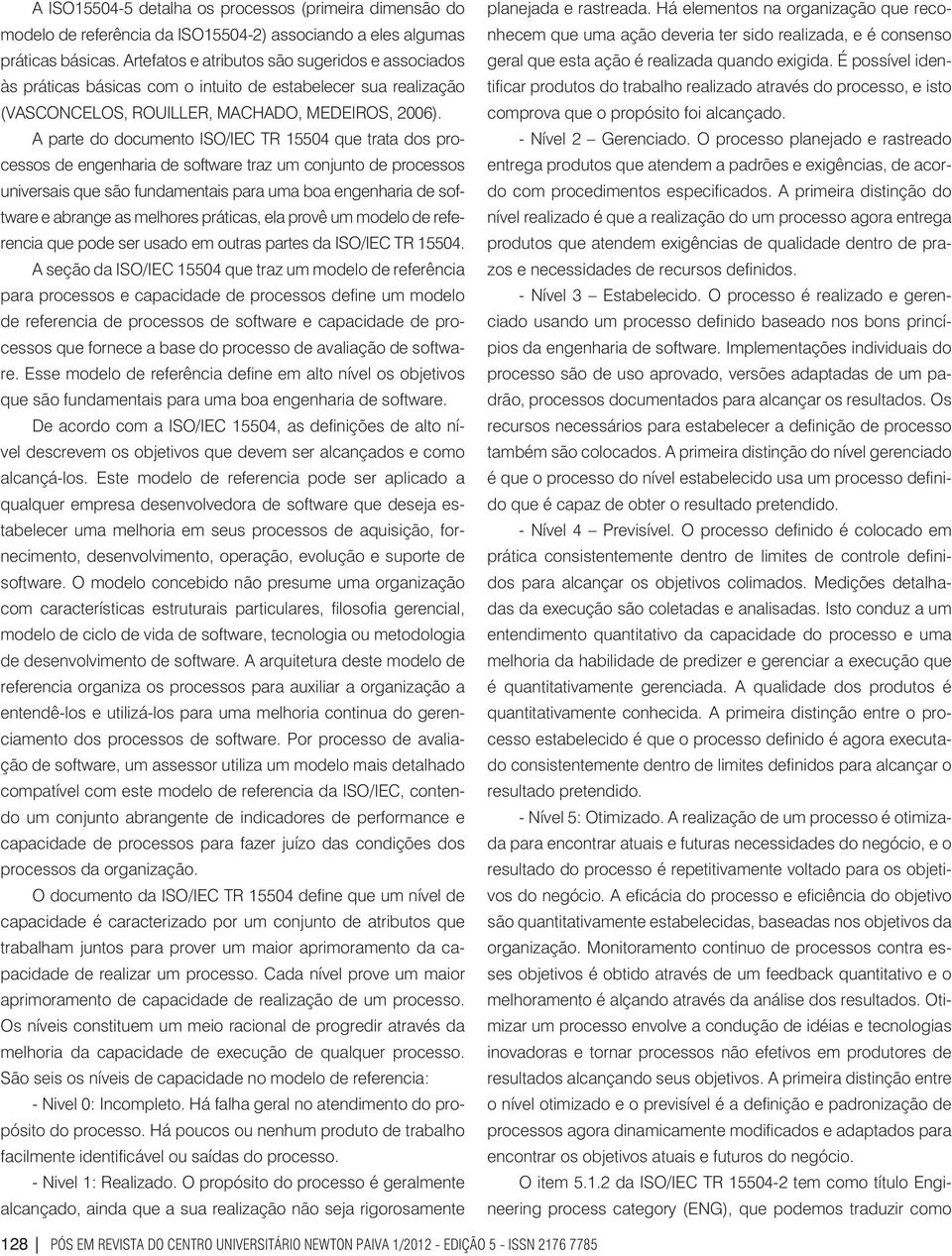 software traz um conjunto de processos universais que são fundamentais para uma boa engenharia de software e abrange as melhores práticas, ela provê um modelo de referencia que pode ser usado em