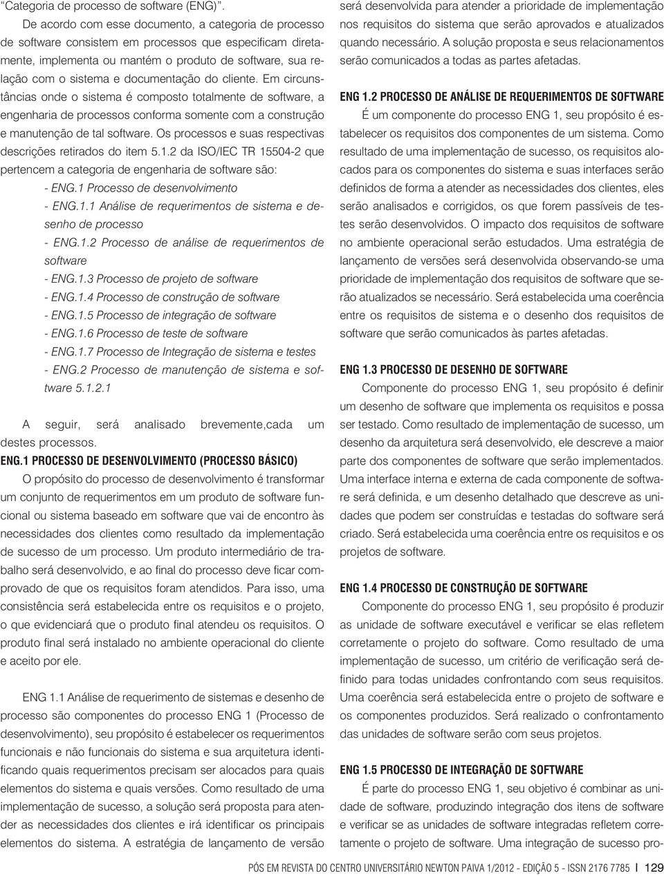 documentação do cliente. Em circunstâncias onde o sistema é composto totalmente de software, a engenharia de processos conforma somente com a construção e manutenção de tal software.