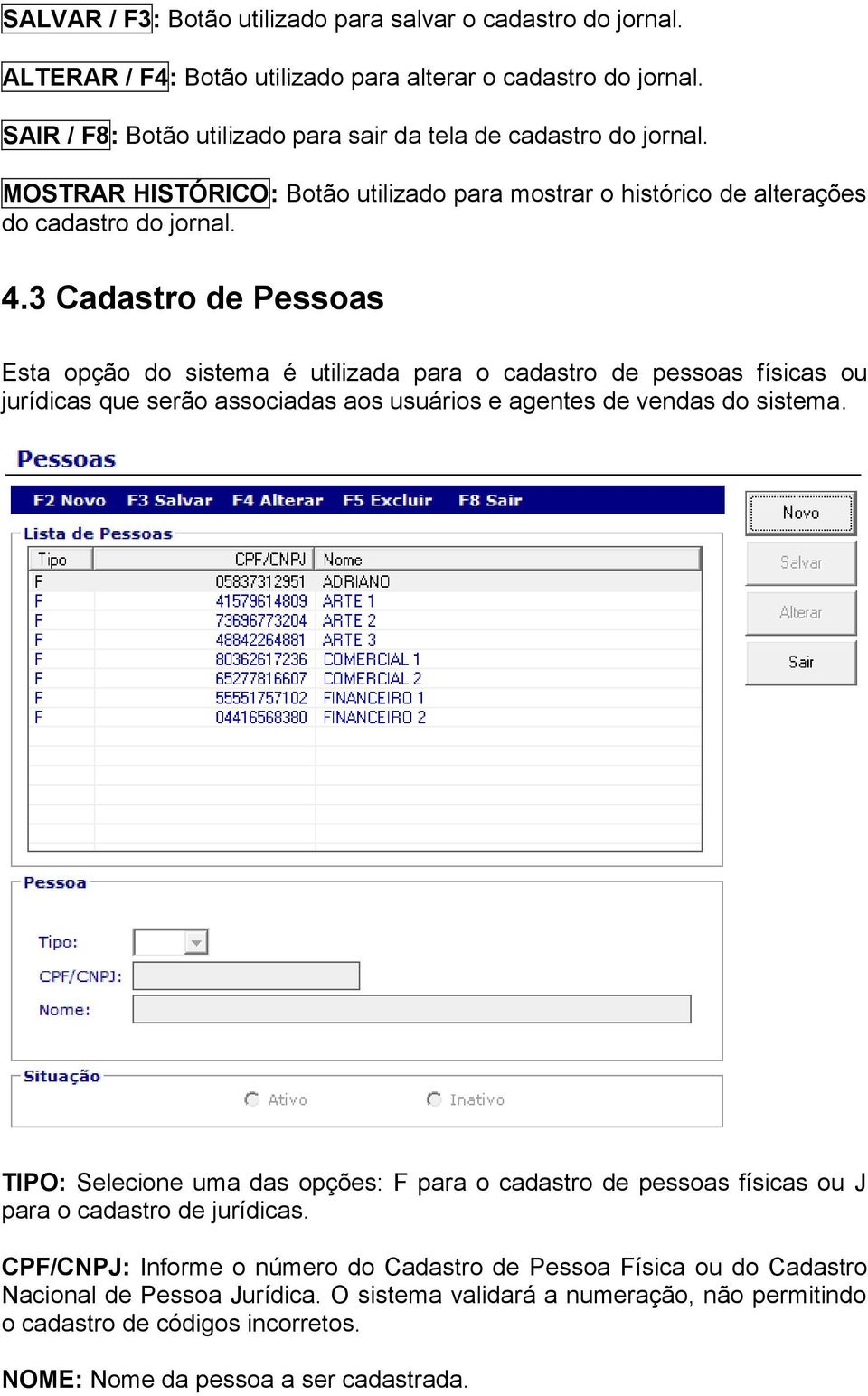 3 Cadastro de Pessoas Esta opção do sistema é utilizada para o cadastro de pessoas físicas ou jurídicas que serão associadas aos usuários e agentes de vendas do sistema.