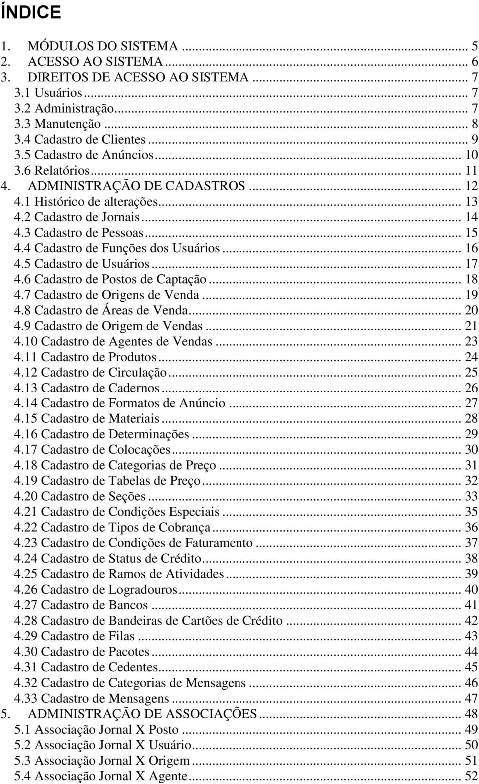 4 Cadastro de Funções dos Usuários... 16 4.5 Cadastro de Usuários... 17 4.6 Cadastro de Postos de Captação... 18 4.7 Cadastro de Origens de Venda... 19 4.8 Cadastro de Áreas de Venda... 20 4.