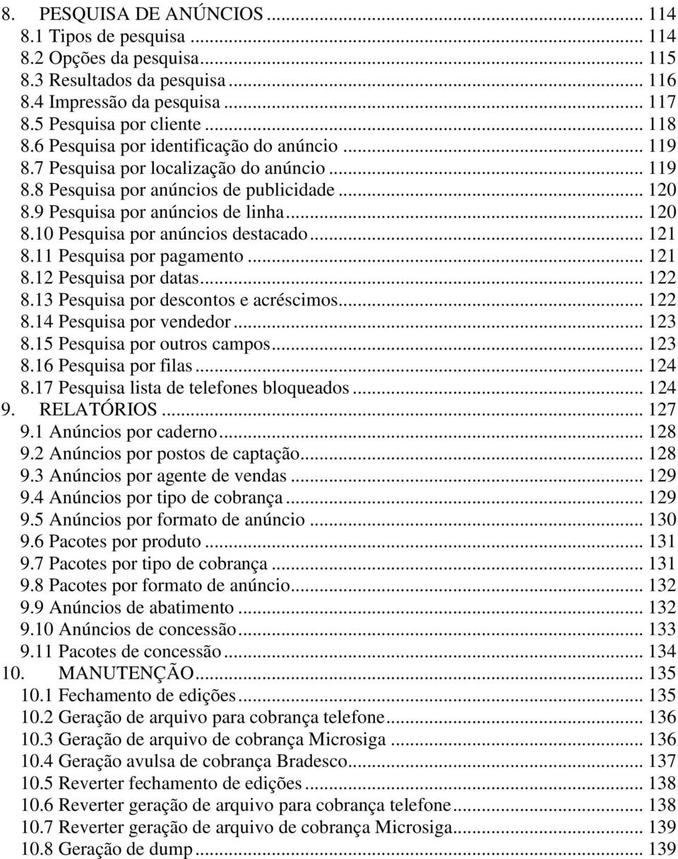 .. 121 8.11 Pesquisa por pagamento... 121 8.12 Pesquisa por datas... 122 8.13 Pesquisa por descontos e acréscimos... 122 8.14 Pesquisa por vendedor... 123 8.15 Pesquisa por outros campos... 123 8.16 Pesquisa por filas.