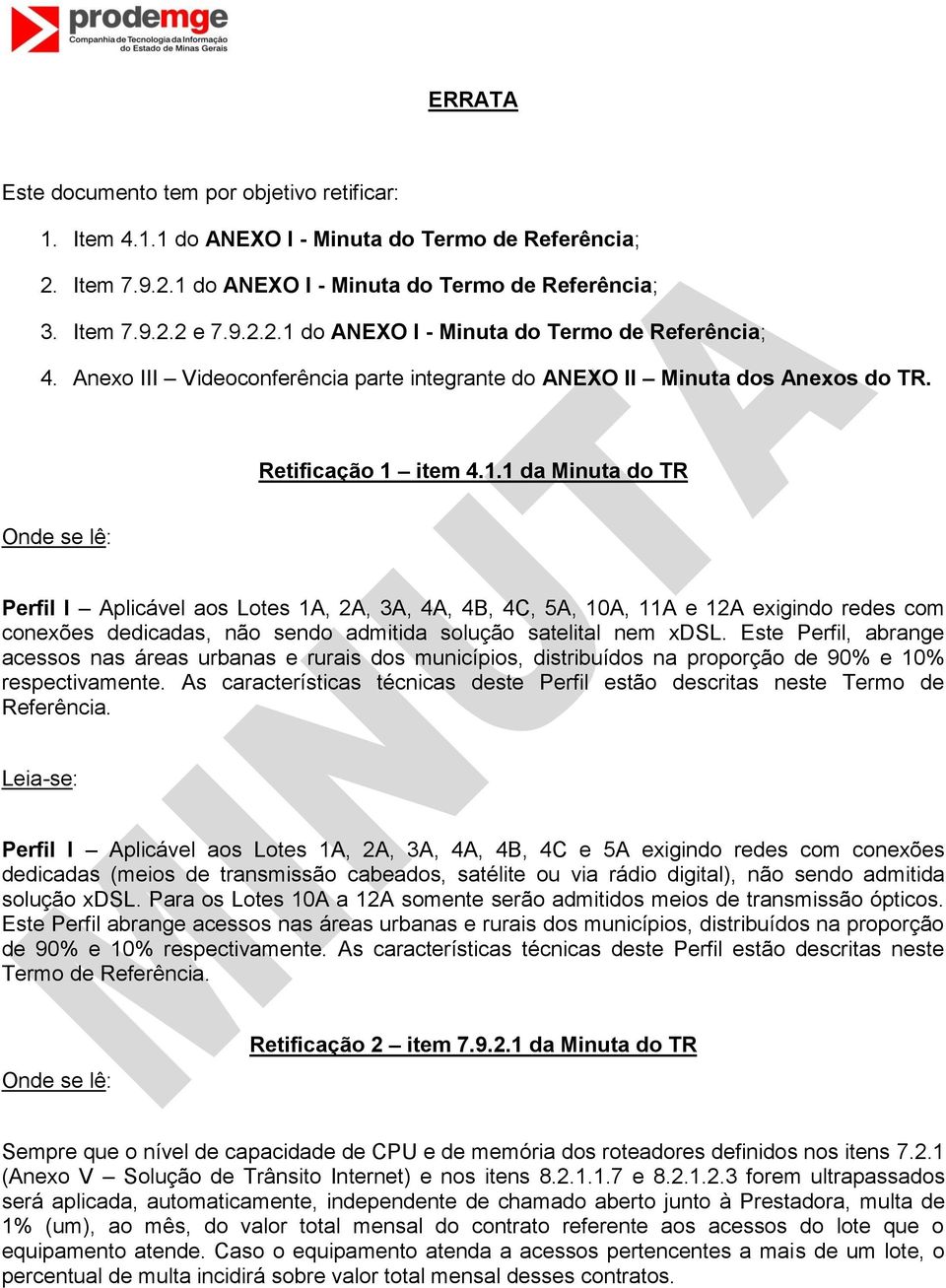 item 4.1.1 da Minuta do TR Onde se lê: Perfil I Aplicável aos Lotes 1A, 2A, 3A, 4A, 4B, 4C, 5A, 10A, 11A e 12A exigindo redes com conexões dedicadas, não sendo admitida solução satelital nem xdsl.