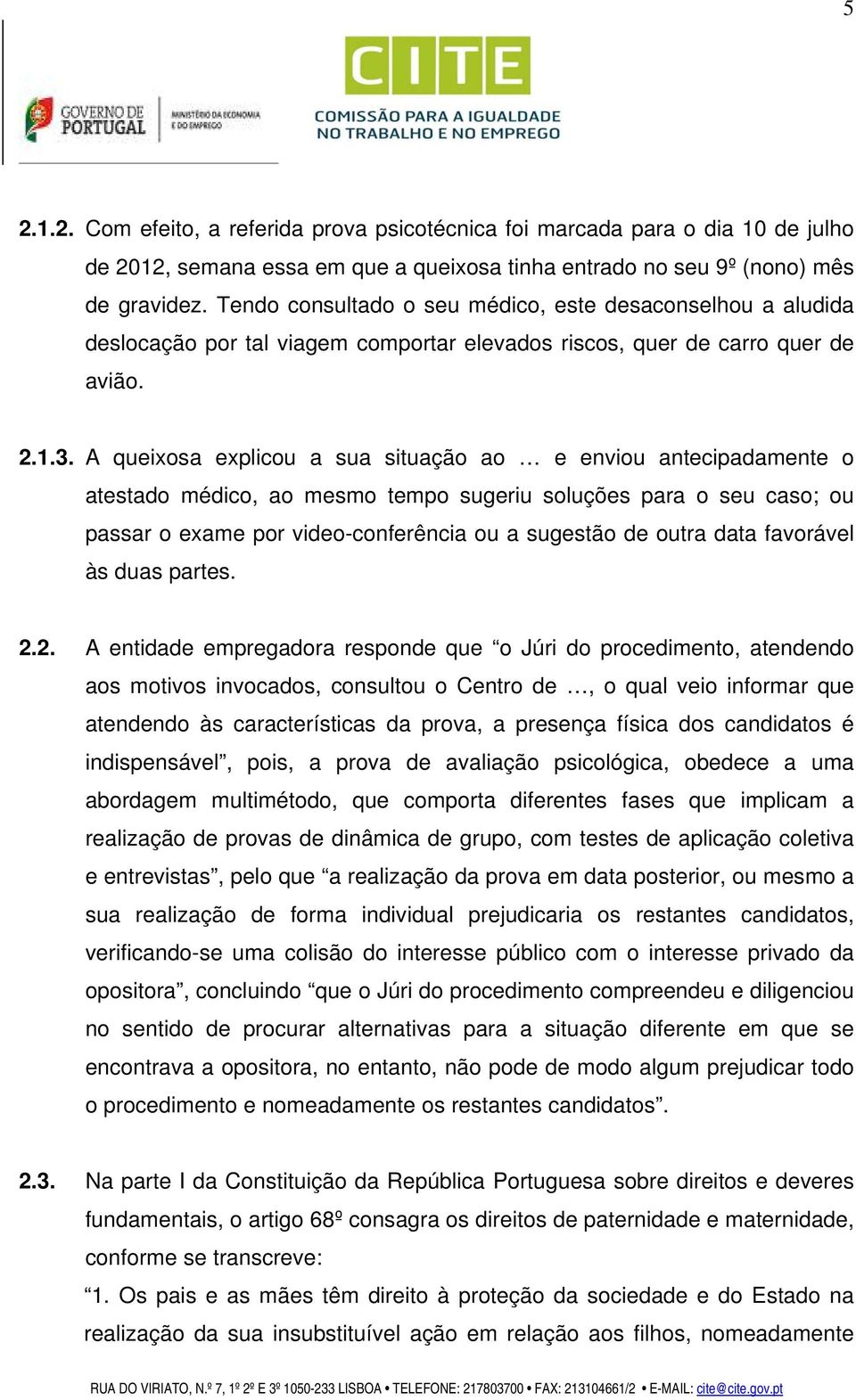 A queixosa explicou a sua situação ao e enviou antecipadamente o atestado médico, ao mesmo tempo sugeriu soluções para o seu caso; ou passar o exame por video-conferência ou a sugestão de outra data