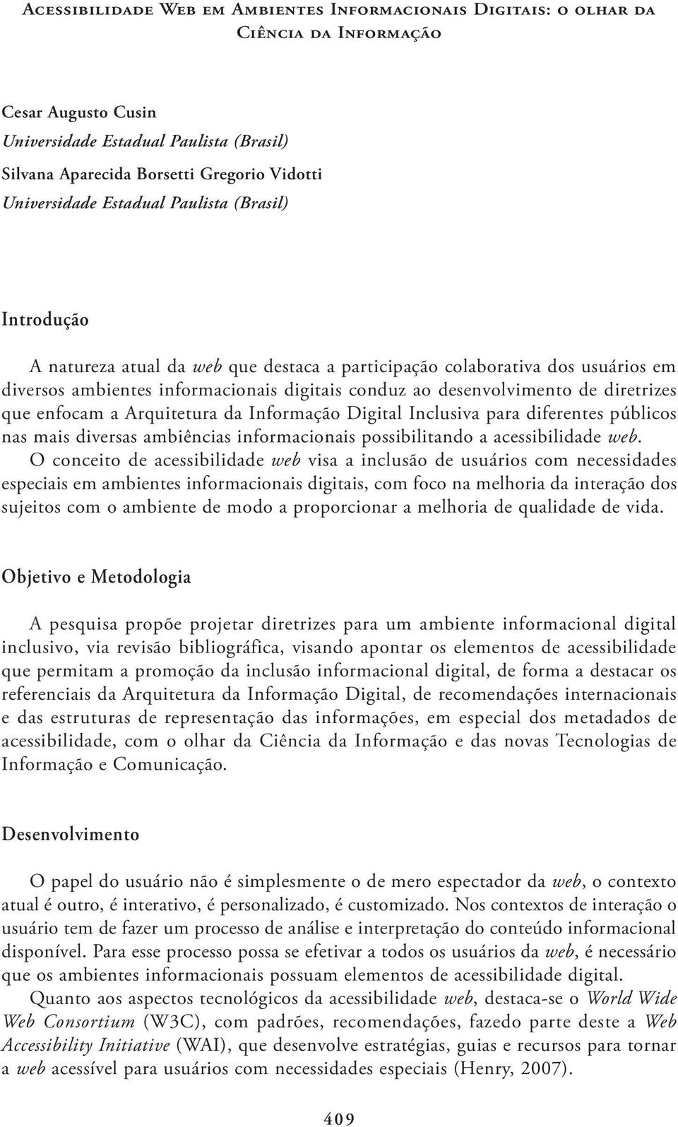 de diretrizes que enfocam a Arquitetura da Informação Digital Inclusiva para diferentes públicos nas mais diversas ambiências informacionais possibilitando a acessibilidade web.