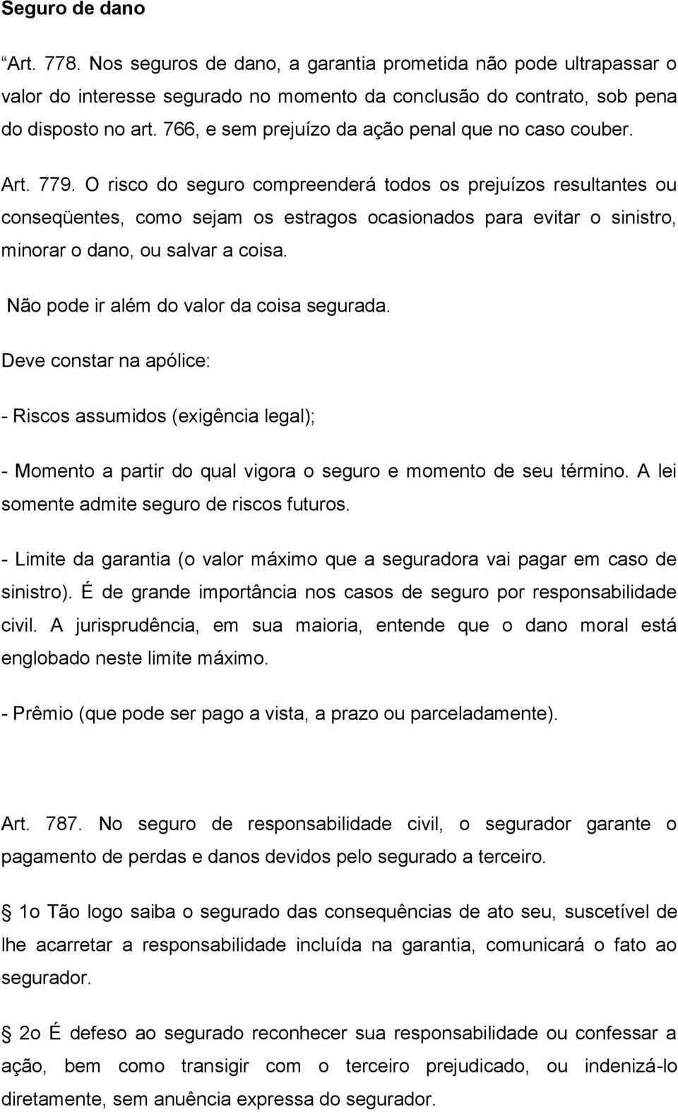 O risco do seguro compreenderá todos os prejuízos resultantes ou conseqüentes, como sejam os estragos ocasionados para evitar o sinistro, minorar o dano, ou salvar a coisa.