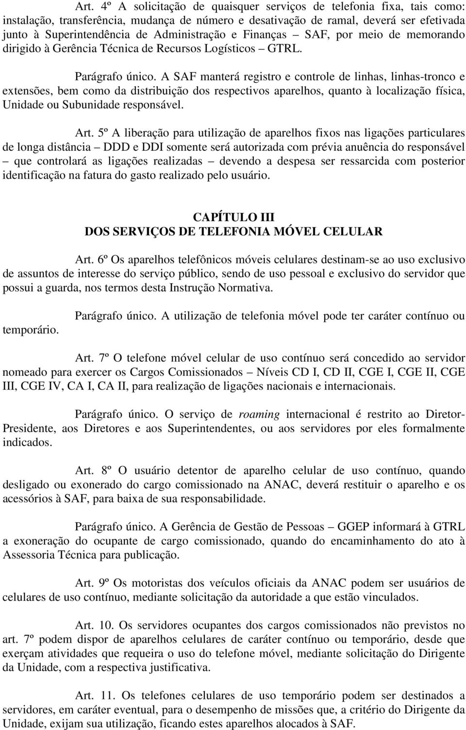 A SAF manterá registro e controle de linhas, linhas-tronco e extensões, bem como da distribuição dos respectivos aparelhos, quanto à localização física, Unidade ou Subunidade responsável. Art.