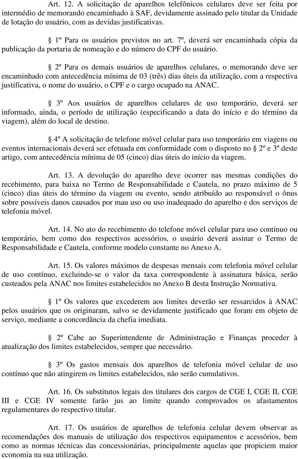 justificativas. 1º Para os usuários previstos no art. 7º, deverá ser encaminhada cópia da publicação da portaria de nomeação e do número do CPF do usuário.