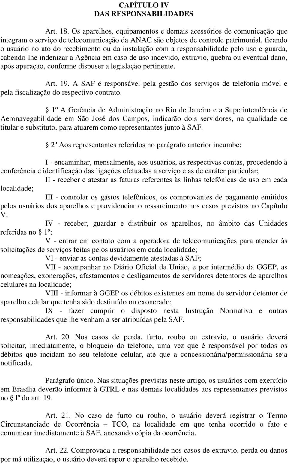 instalação com a responsabilidade pelo uso e guarda, cabendo-lhe indenizar a Agência em caso de uso indevido, extravio, quebra ou eventual dano, após apuração, conforme dispuser a legislação