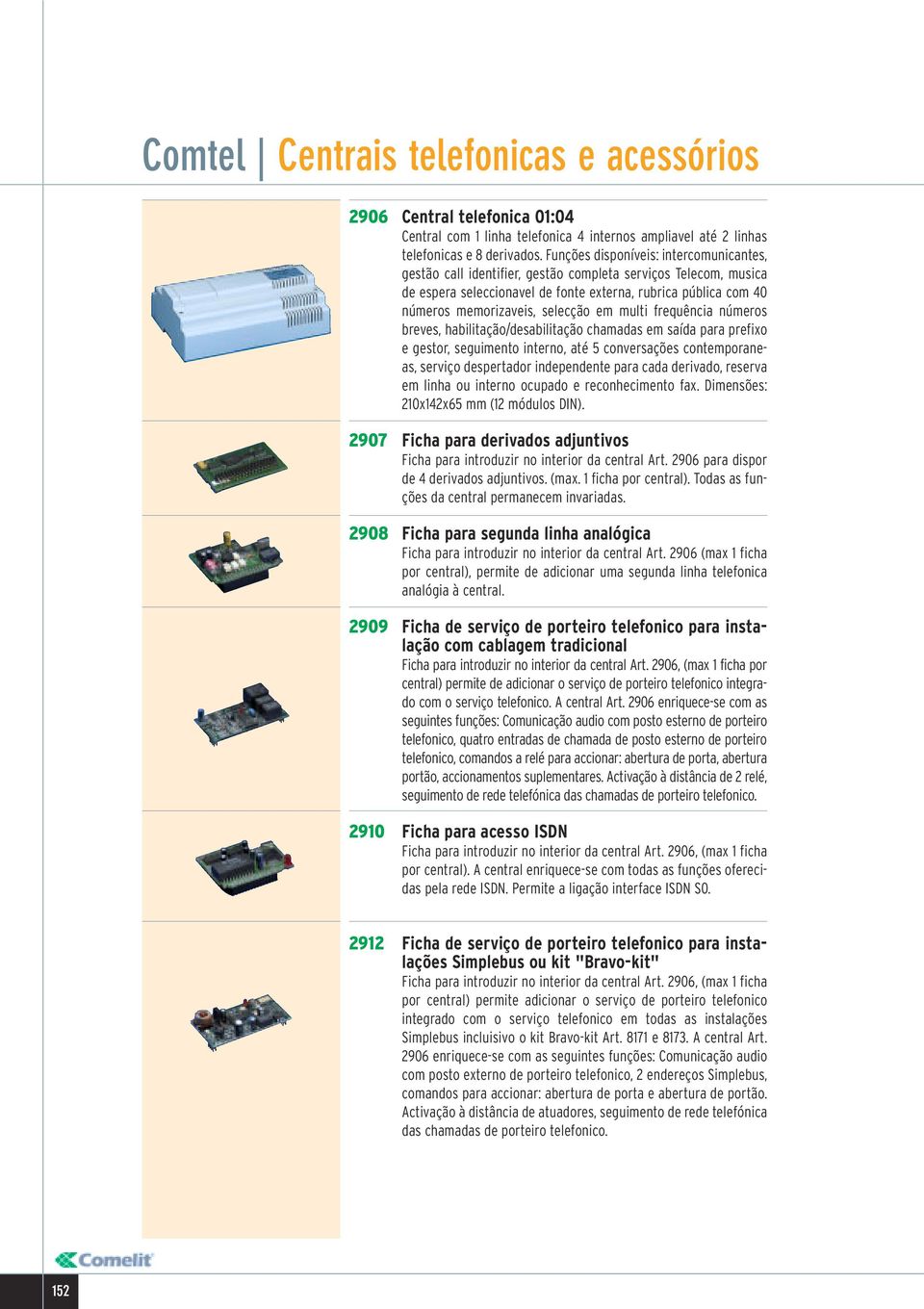 selecção em multi frequência números breves, habilitação/desabilitação chamadas em saída para prefixo e gestor, seguimento interno, até 5 conversações contemporaneas, serviço despertador independente