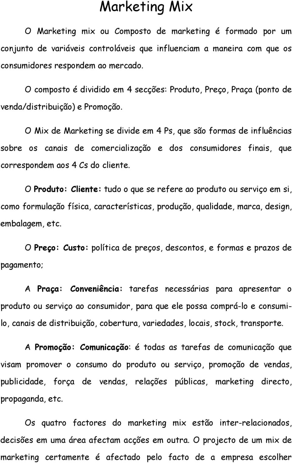 O Mix de Marketing se divide em 4 Ps, que são formas de influências sobre os canais de comercialização e dos consumidores finais, que correspondem aos 4 Cs do cliente.