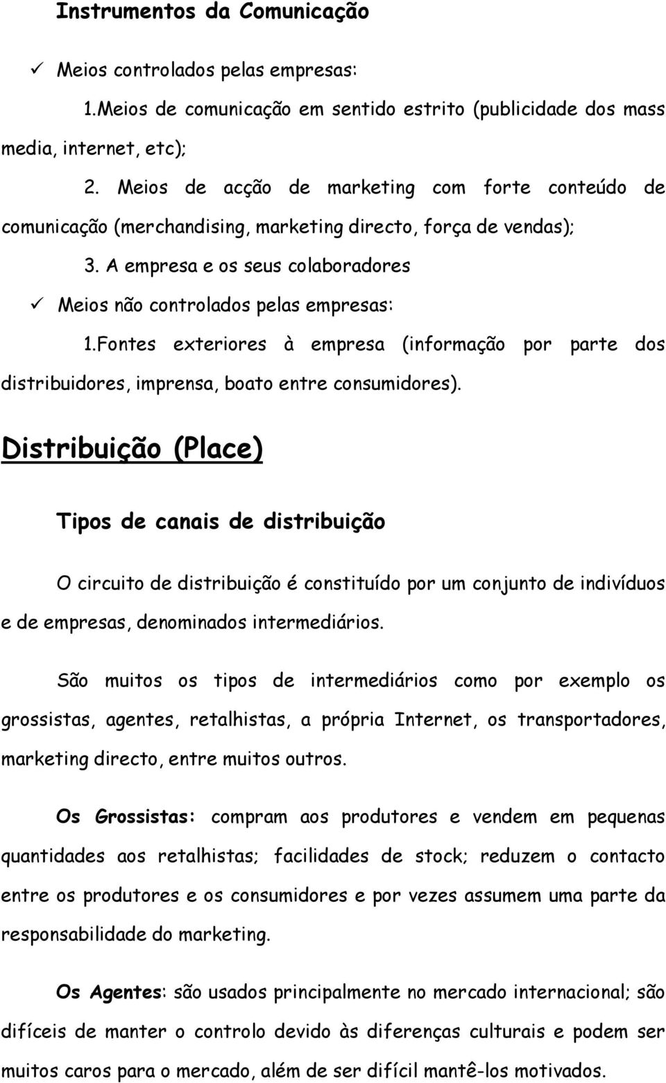 Fontes exteriores à empresa (informação por parte dos distribuidores, imprensa, boato entre consumidores).