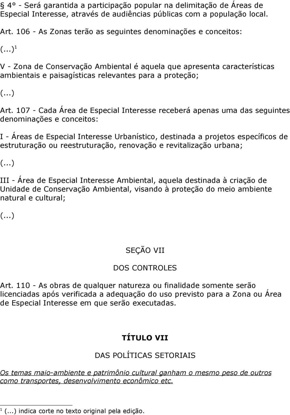 107 - Cada Área de Especial Interesse receberá apenas uma das seguintes denominações e conceitos: I - Áreas de Especial Interesse Urbanístico, destinada a projetos específicos de estruturação ou