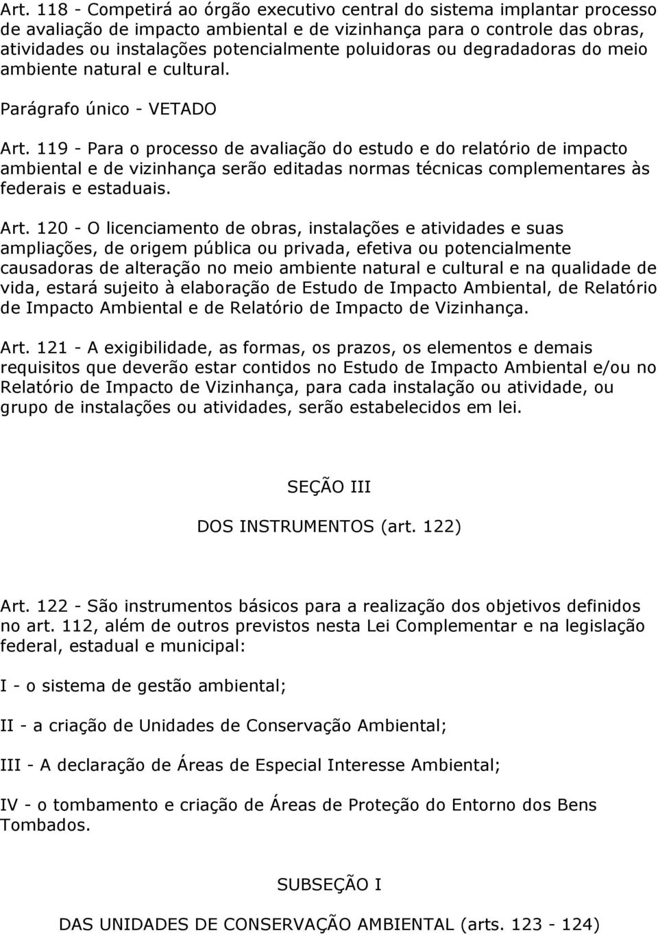 119 - Para o processo de avaliação do estudo e do relatório de impacto ambiental e de vizinhança serão editadas normas técnicas complementares às federais e estaduais. Art.