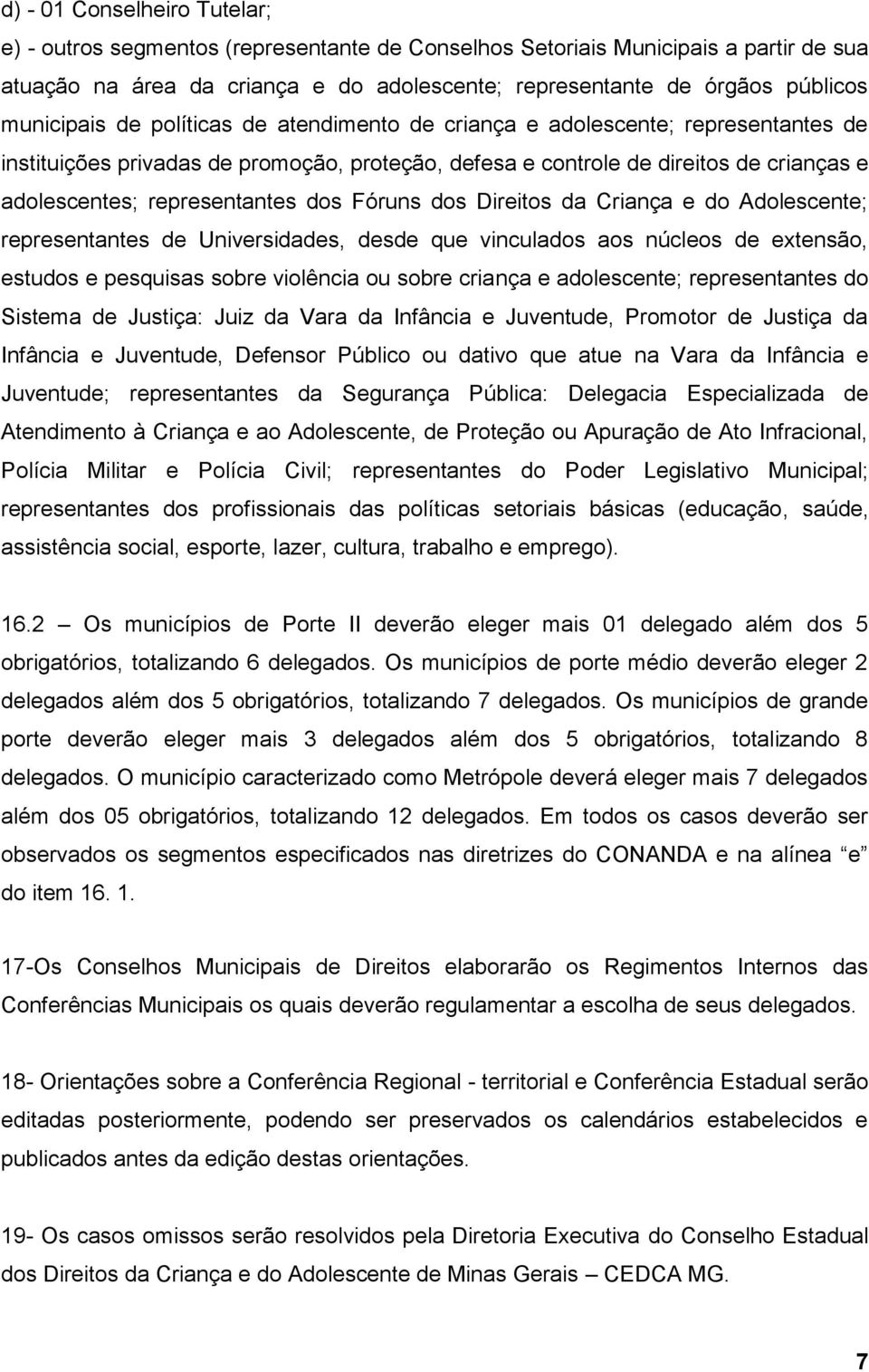 representantes dos Fóruns dos Direitos da Criança e do Adolescente; representantes de Universidades, desde que vinculados aos núcleos de extensão, estudos e pesquisas sobre violência ou sobre criança