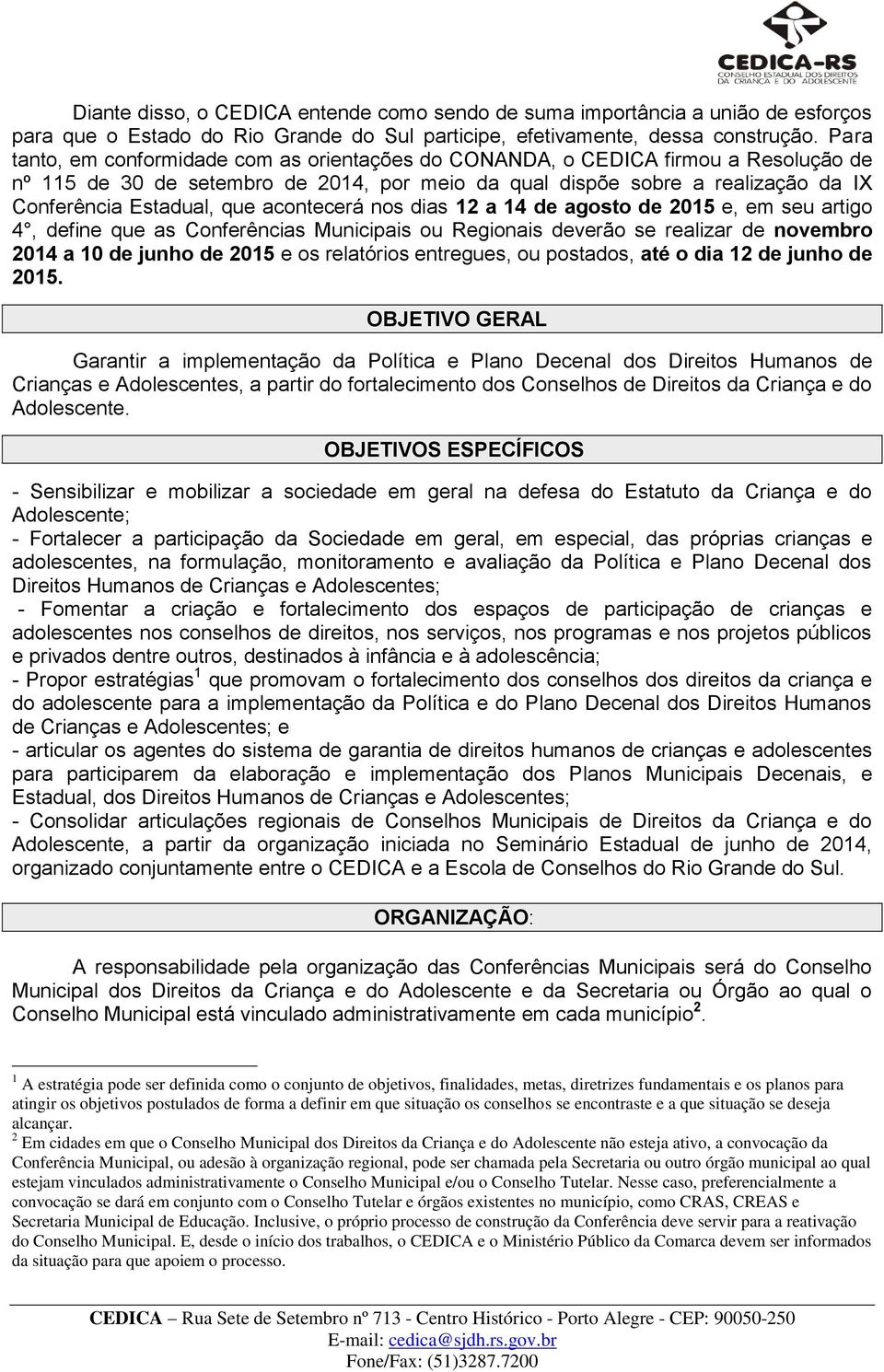 acontecerá nos dias 12 a 14 de agosto de 2015 e, em seu artigo 4, define que as Conferências Municipais ou Regionais deverão se realizar de novembro 2014 a 10 de junho de 2015 e os relatórios