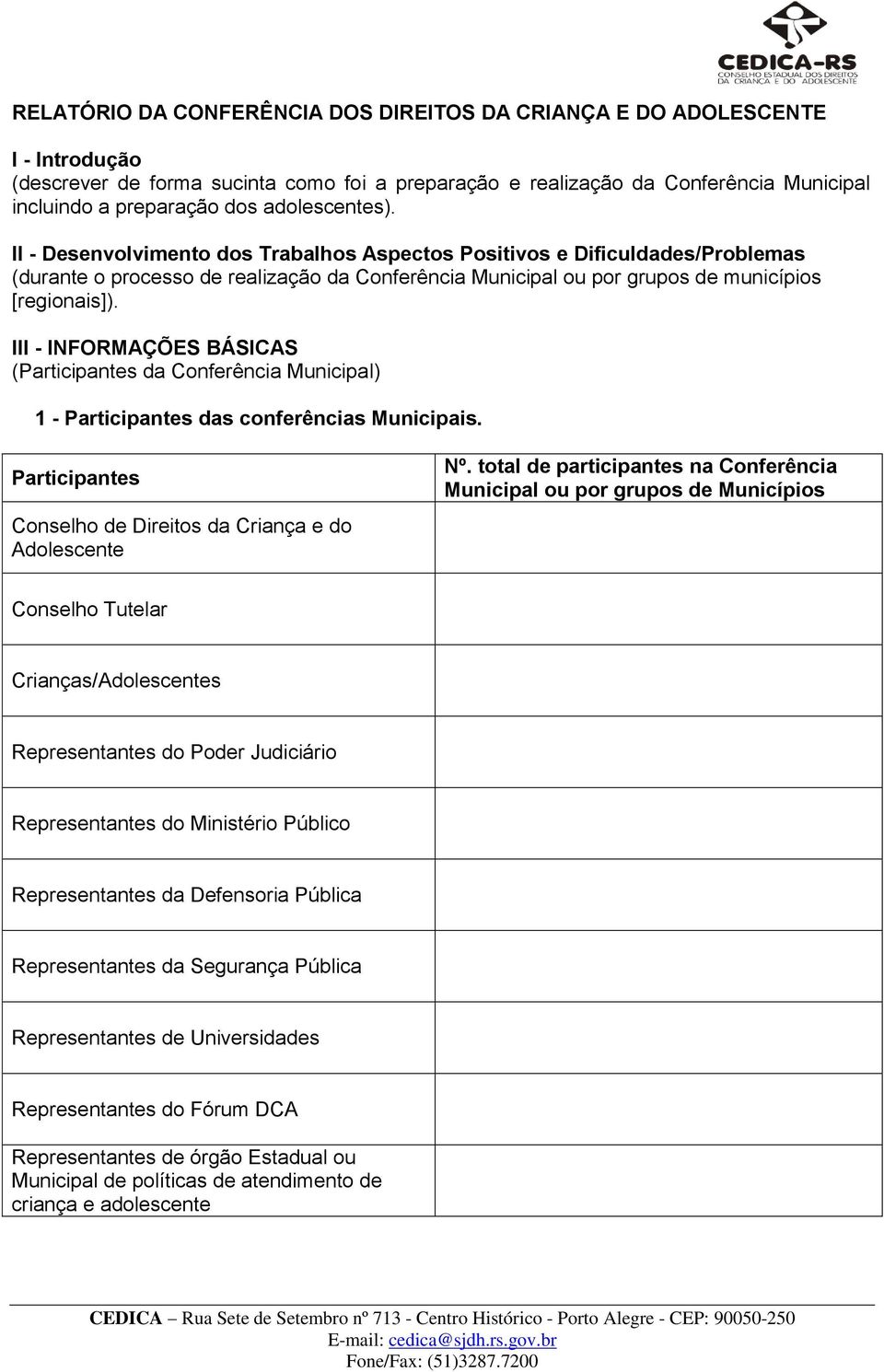 III - INFORMAÇÕES BÁSICAS (Participantes da Conferência Municipal) 1 - Participantes das conferências Municipais. Participantes Conselho de Direitos da Criança e do Adolescente Nº.