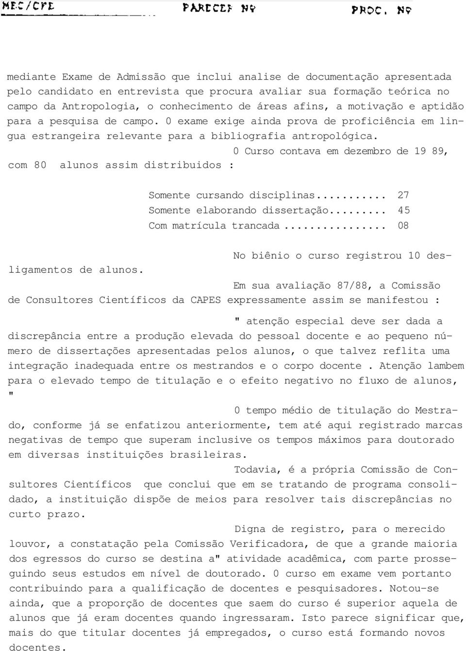 0 Curso contava em dezembro de 19 89, com 80 alunos assim distribuidos : Somente cursando disciplinas... 27 Somente elaborando dissertação... 45 Com matrícula trancada.