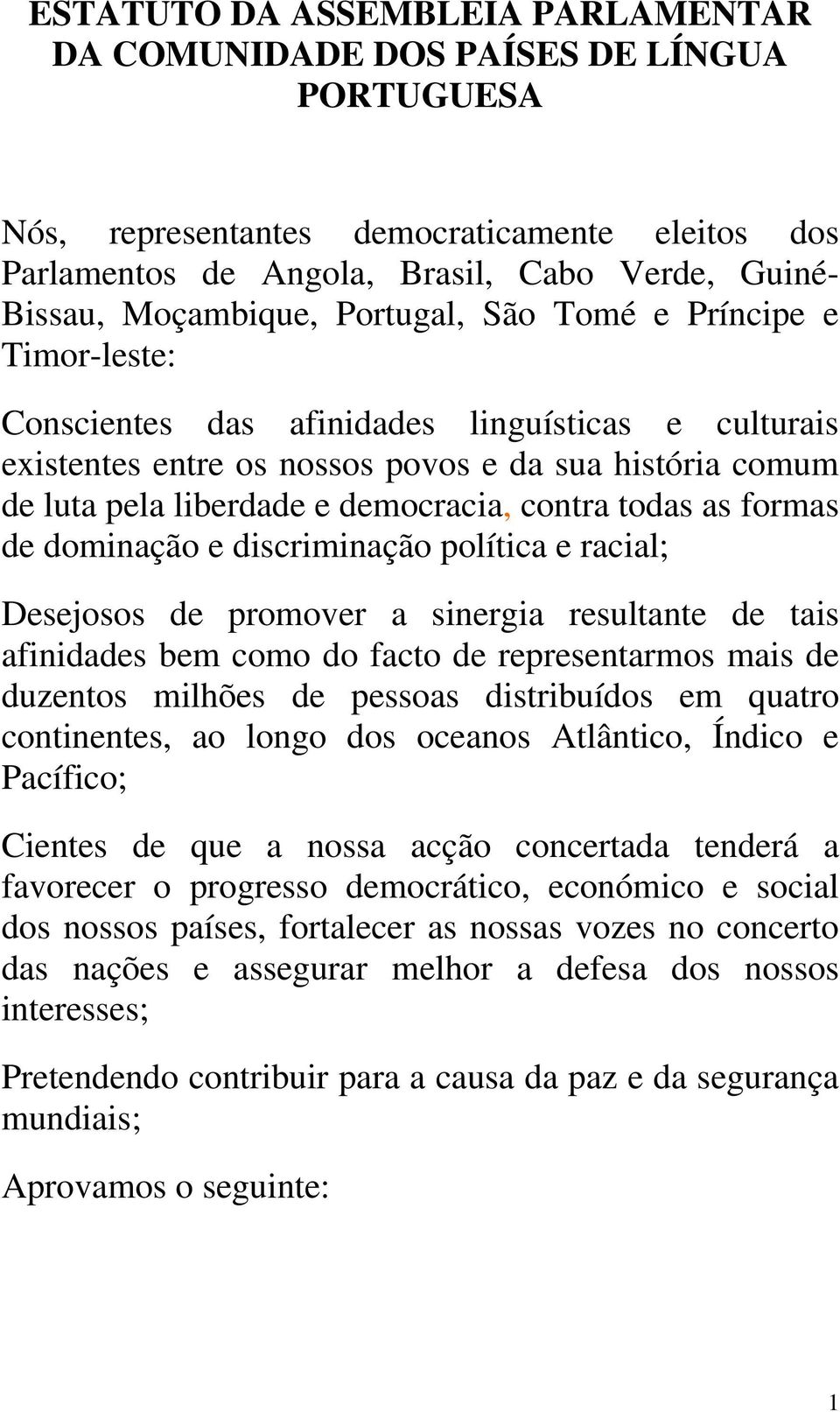 todas as formas de dominação e discriminação política e racial; Desejosos de promover a sinergia resultante de tais afinidades bem como do facto de representarmos mais de duzentos milhões de pessoas